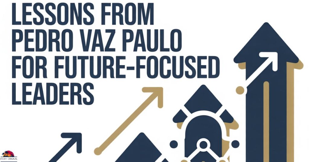 Lessons from Pedro Vaz Paulo for Future-Focused Leaders