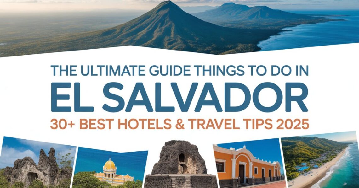 The Ultimate Guide Things to Do in El Salvador: 30+ Best, Hotels & Travel Tips 2025